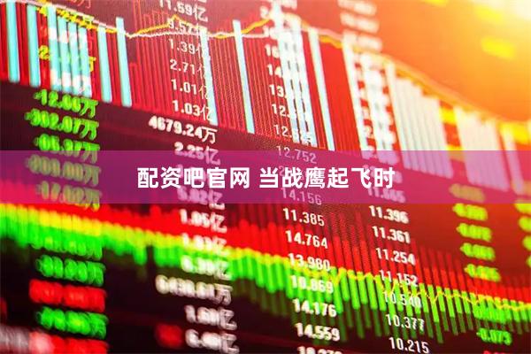 配资吧官网 当战鹰起飞时